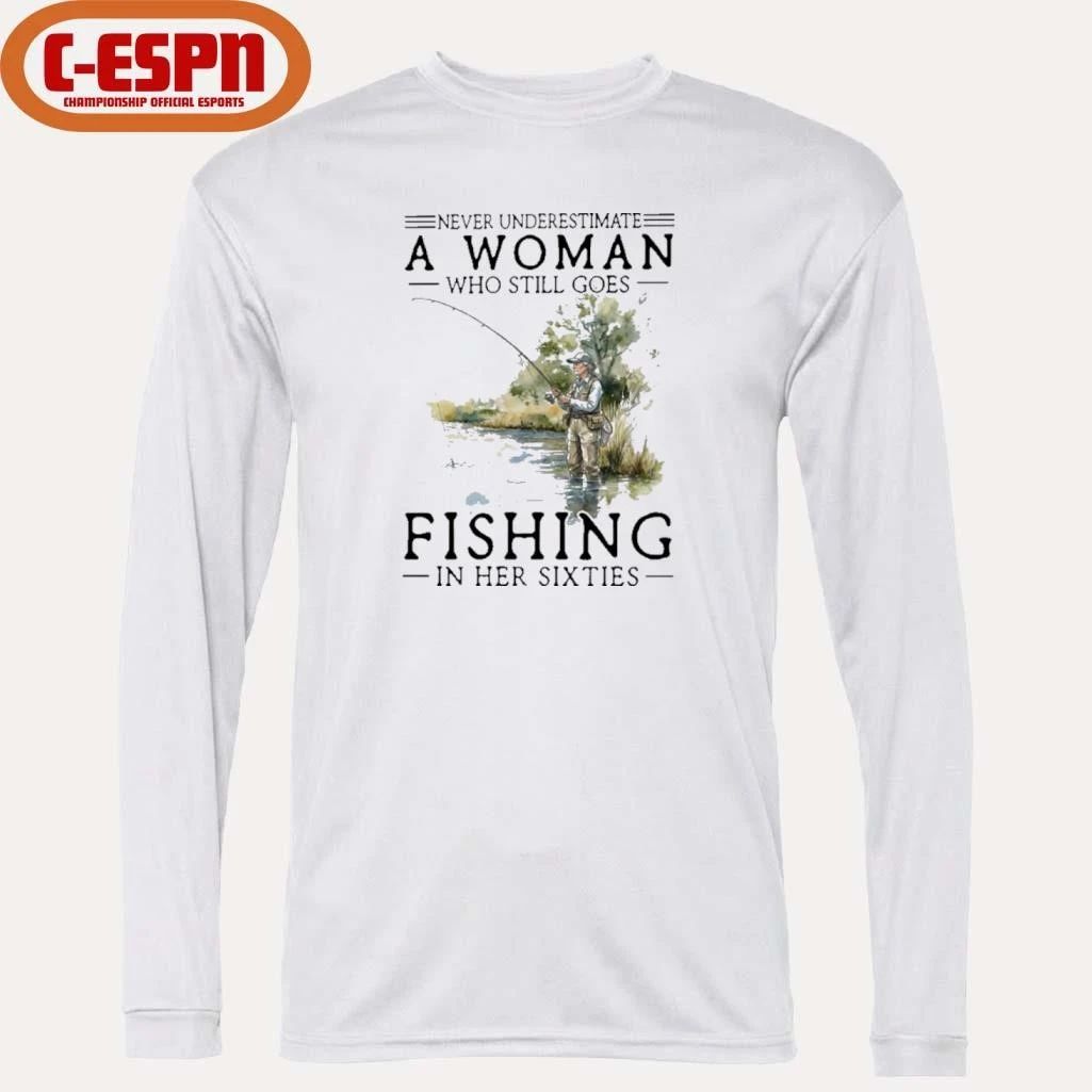 Never Underestimate A Woman Who Still Goes Fishing In Her Sixties Shirt