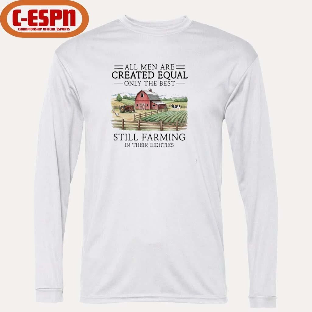 All Men Are Created Equal, Only The Best Still Farming In Their Eighties T-Shirt