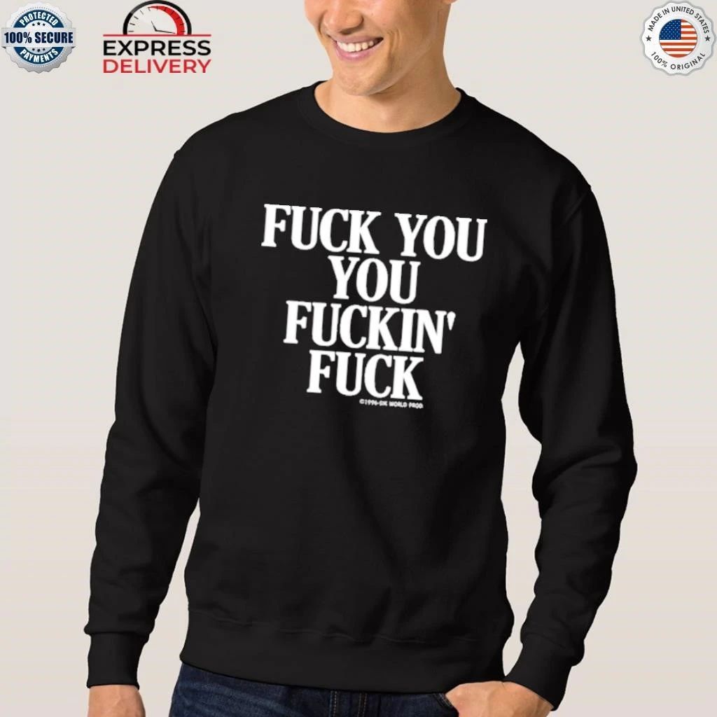 Fuck You You Fuckin Fuck Shirt