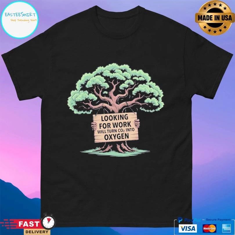 Out Of Work Tree Looking For Work Will Turn Co2 Into Oxygen T-shirts