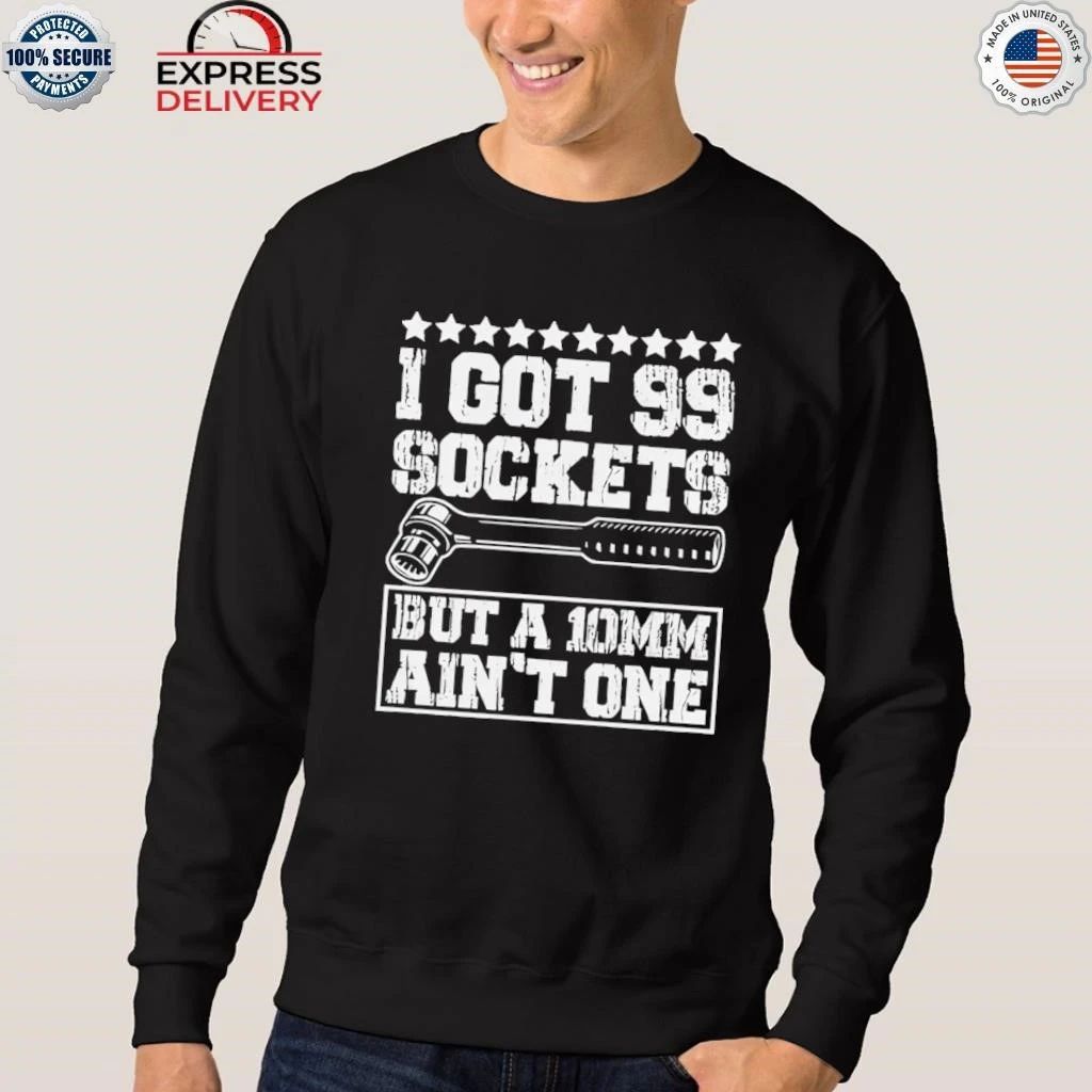 I Got 99 Sockets But A 10mm Aint One 2026 Shirt