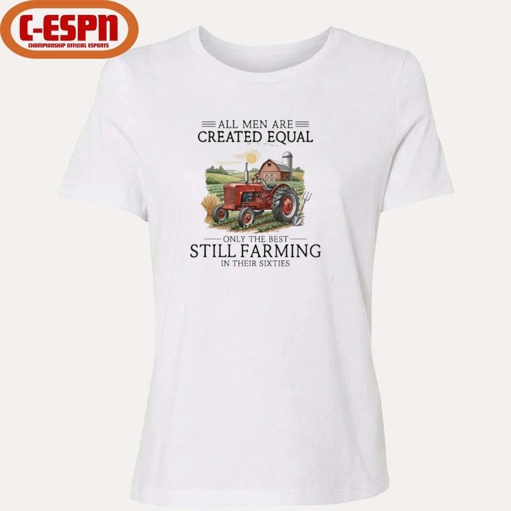 All Men Are Created Equal, Only The Best Still Farming In Their Sixties T-Shirt
