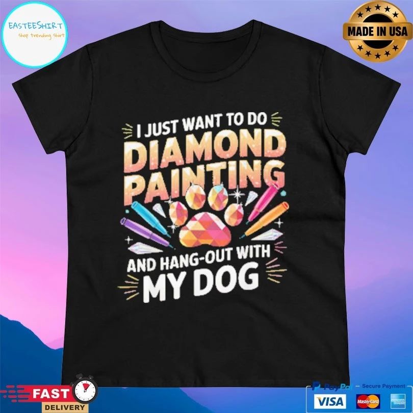 I Just Want To Do Diamond Painting And Hang Out With My Dog T-shirt