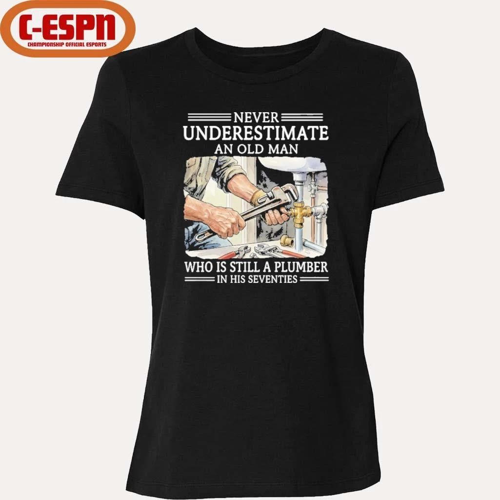 Never Underestimate An Old Man Who Is Still A Plumber In His Seventies Shirt