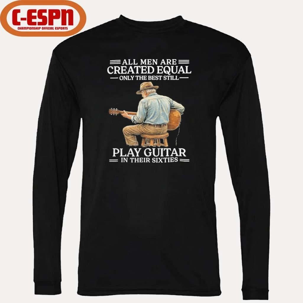 Vintage All Men are Created Equal Only The Best Still Play Guitar In Their Sixties shirt