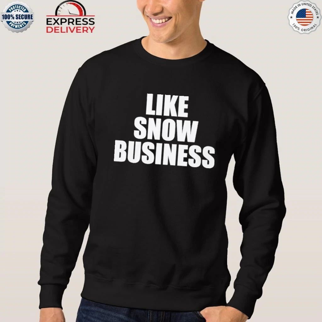 LIKE SNOW BUSINESS Shirt
