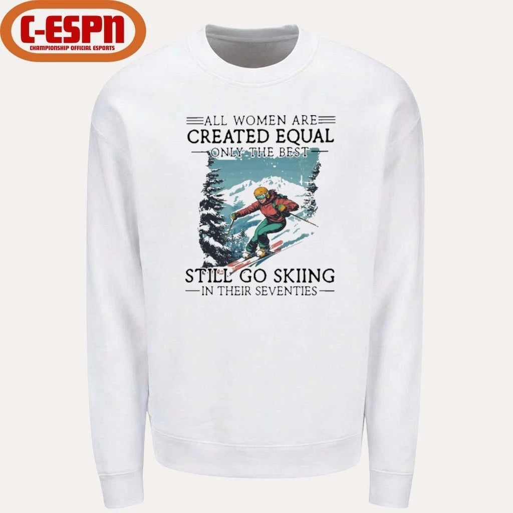 All women Are Created Equal Only The Best Still Go Skiing In Their Seventies Shirt
