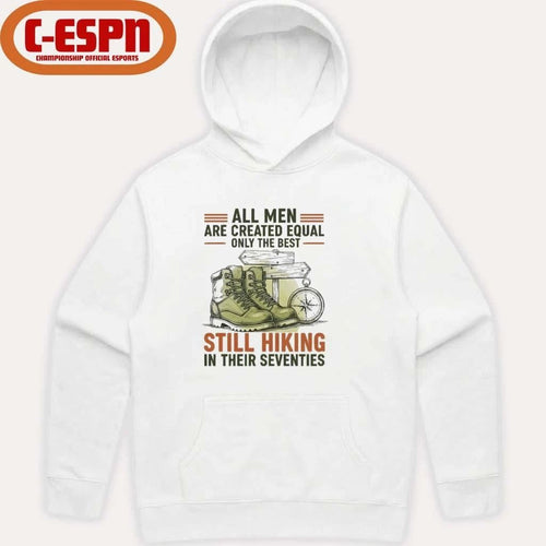 All Men Are Created Equal Only The Best Still Hiking In Their Seventies Shirt
