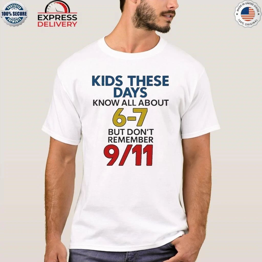 Kids These Days Know All About 67 But Don’t Remember 9 11 Shirt