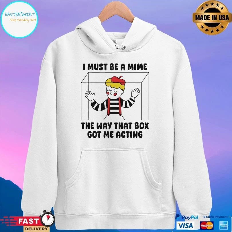 I Must Be A Mime The Way That Box Got Me Acting T-shirts