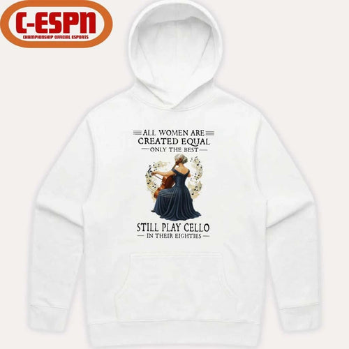All Women Are Created Equal Only The Best Still Play Cello In Their Eighties shirt