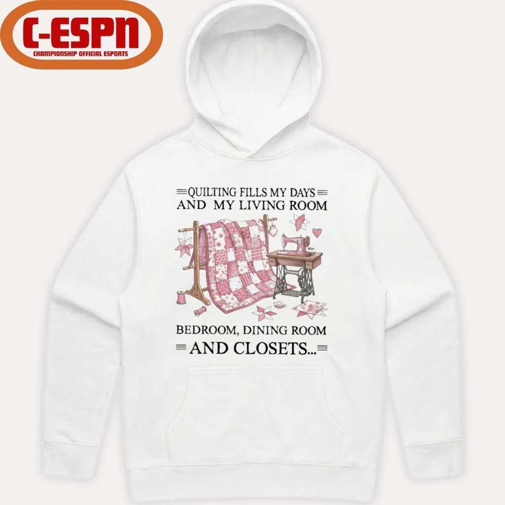 Quilting Fills My Days And My Living Room, Bedroom, Dining Room And Closets Shirt