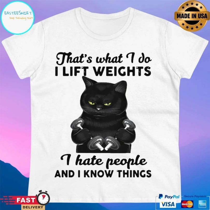 Cat That’s What I Do I Lift Weights I Hate People And I Know Things T-shirt
