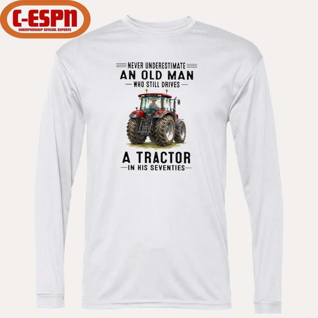Never Underestimate An Old Man Who Still Drives A Tractor In His Seventies Shirt