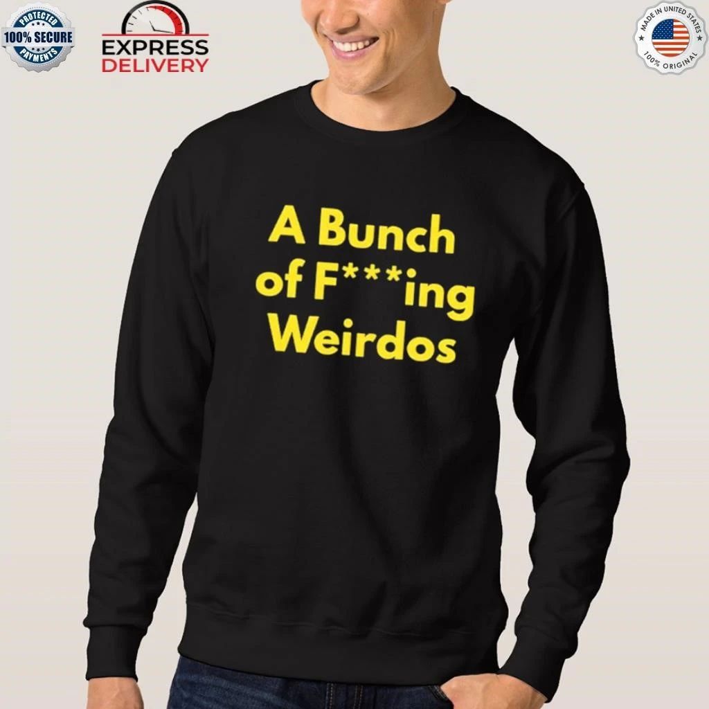 A Bunch Of Fucking Weirdos Shirt