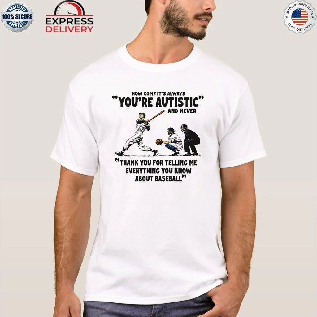 It’s Always You’re Autistic And Never Thank You For Telling Me Everything You Know About Baseball Shirt