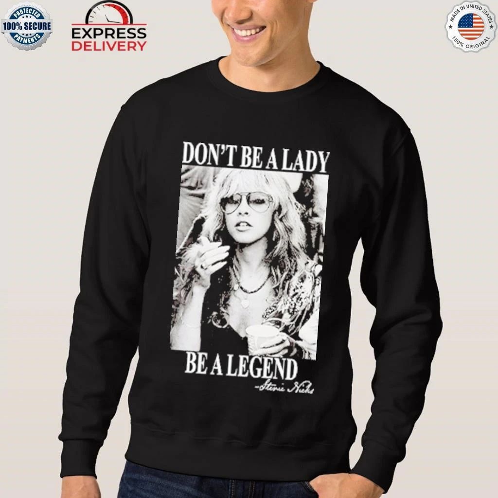 Don’t Be A Lady Be A Legend Stevie Nicks Shirt