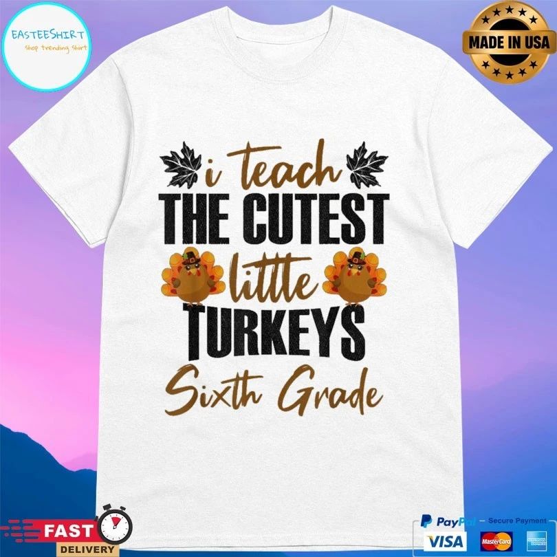 I Teach The Cutest Little Turkeys Sixth Grade T-shirt