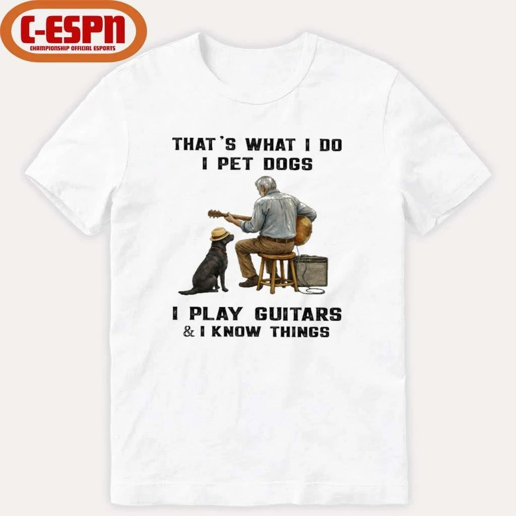 That’s What I Do, I Pet Dogs – I Play Guitars & I Know Things T-Shirt