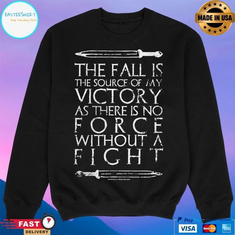 The Fall Is The Source Of My Victory As There Is No Force Without A Fight T-shirts