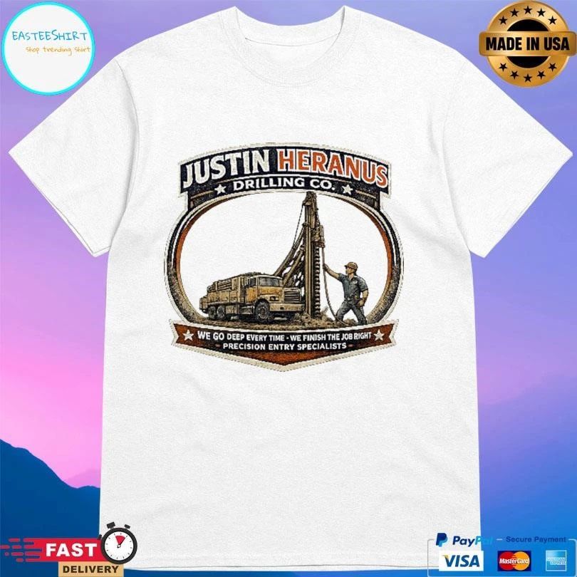Justin Heranus Drilling Co We Go Deep Every Time We Finish The Job Right Precision Entry Specialists T-shirts