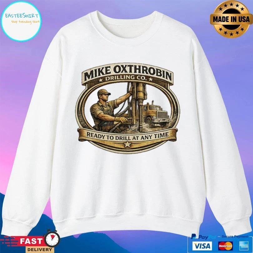 Mike Oxthrobin Drilling Co Ready To Drill At Any Time T-shirts