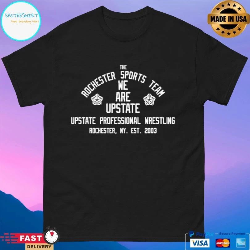 The Rochester Sport Team We Are Upstate Upstate Professional Wrestling Rochester Ny Est 2003 T-shirts