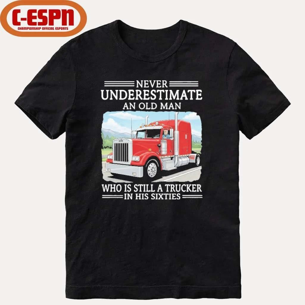 Never Underestimate An Old Man Who Is Still A Trucker In His Sixties Shirt