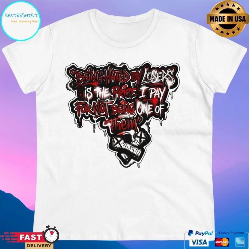 Being Hated By Lose Is The Price I Pay For Not Being One Of Them T-shirt
