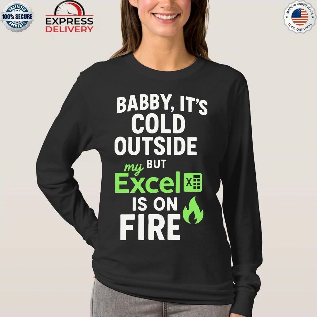 Baby It’s Cold Outside But My Excel Is On Fire Shirt