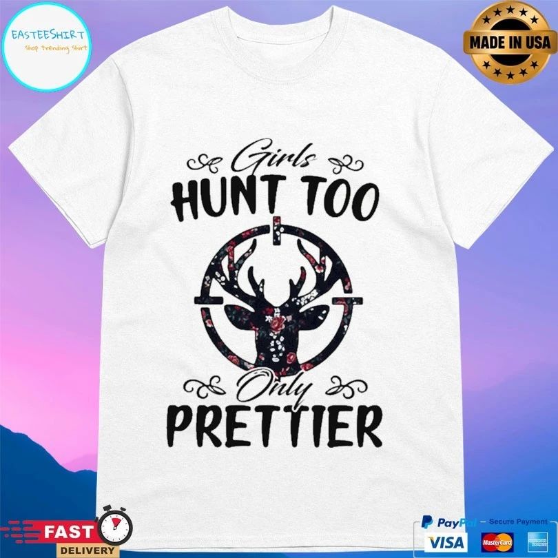 Girls Hunt Too Only Prettier T-shirt