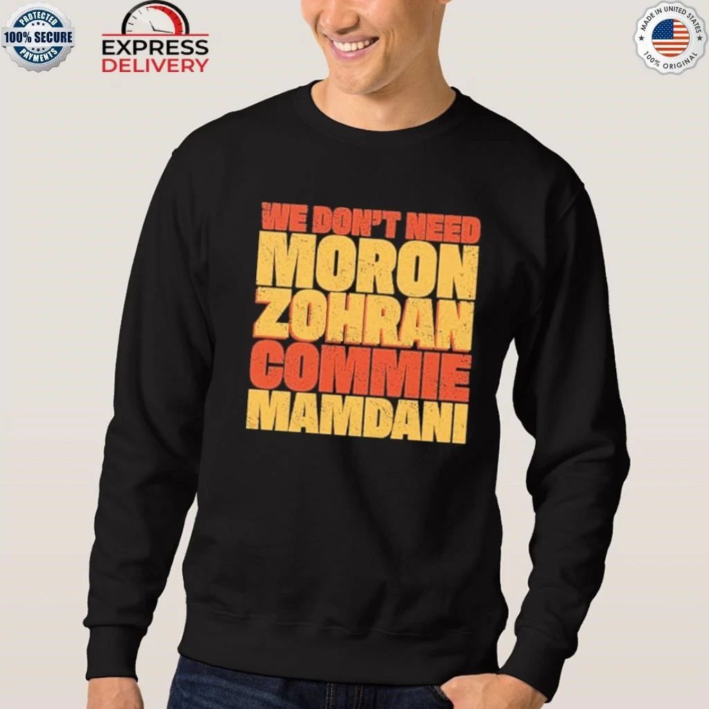 We Don’t Need Moron Zohran Commie Mamdani Shirt