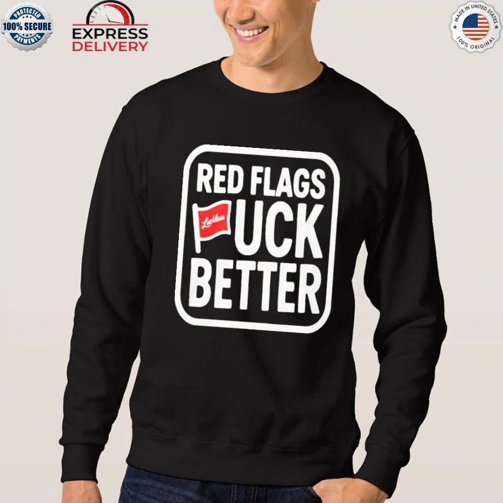 Luckless Red Flags Fuck Better Shirt