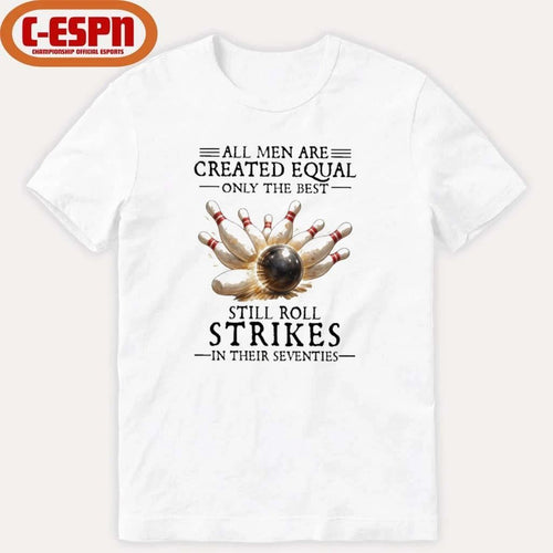 All Men Are Created Equal Only The Best Still Roll Strikes In Their Seventies Shirt