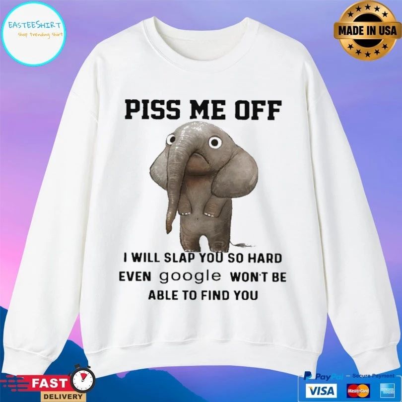 Elephants Piss Me Off I Will Slap You So Hard Even Google Won’t Be Able To Find You T-shirt