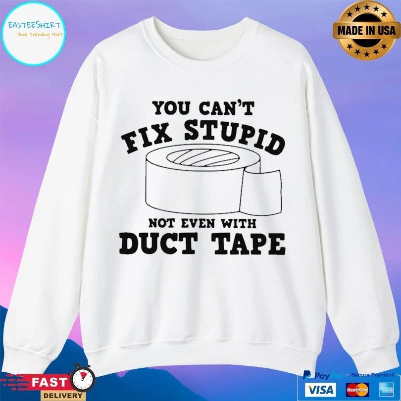 You Can’t Fix Stupid Not Even With Duct Tape T-shirt
