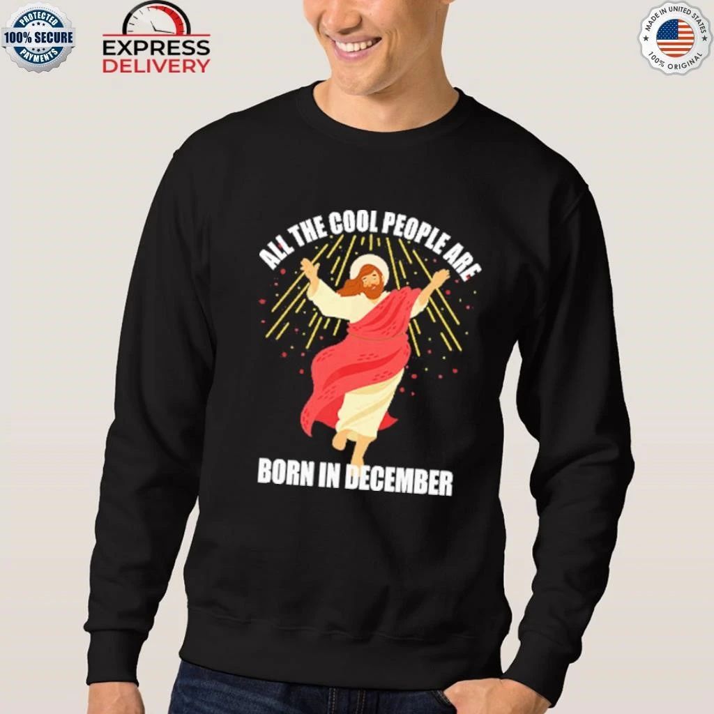 Jesus All The Cool People Are Born In December Shirt