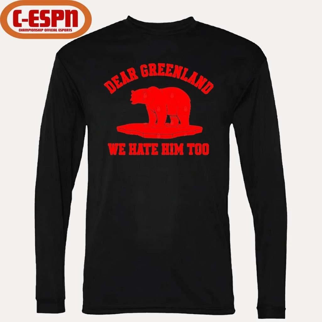 Dear Greenland We Hate Him Too T-Shirt