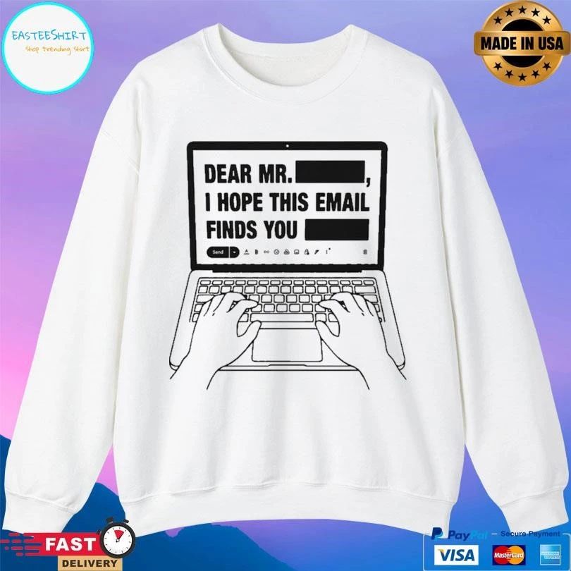 Dear Mr Redacted I Hope This Email Finds You Redacted T-shirts