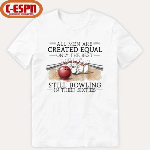 All Men Are Created Equal Only The Best Still Bowling In Their Sixties T-Shirt
