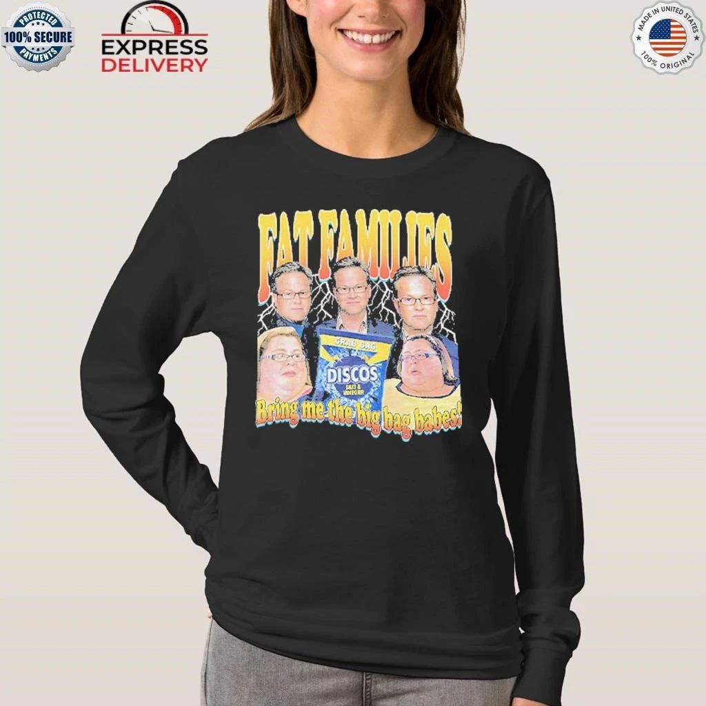 Fat Families Bring Me The Big Bag Babes Comedy Meme Shirt