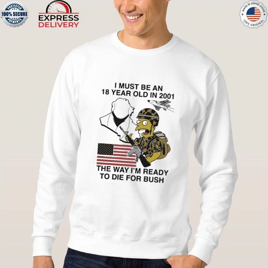 I Must Be An 18 Year Old In 2001 The Way I’m Ready To Die For Bush Shirt