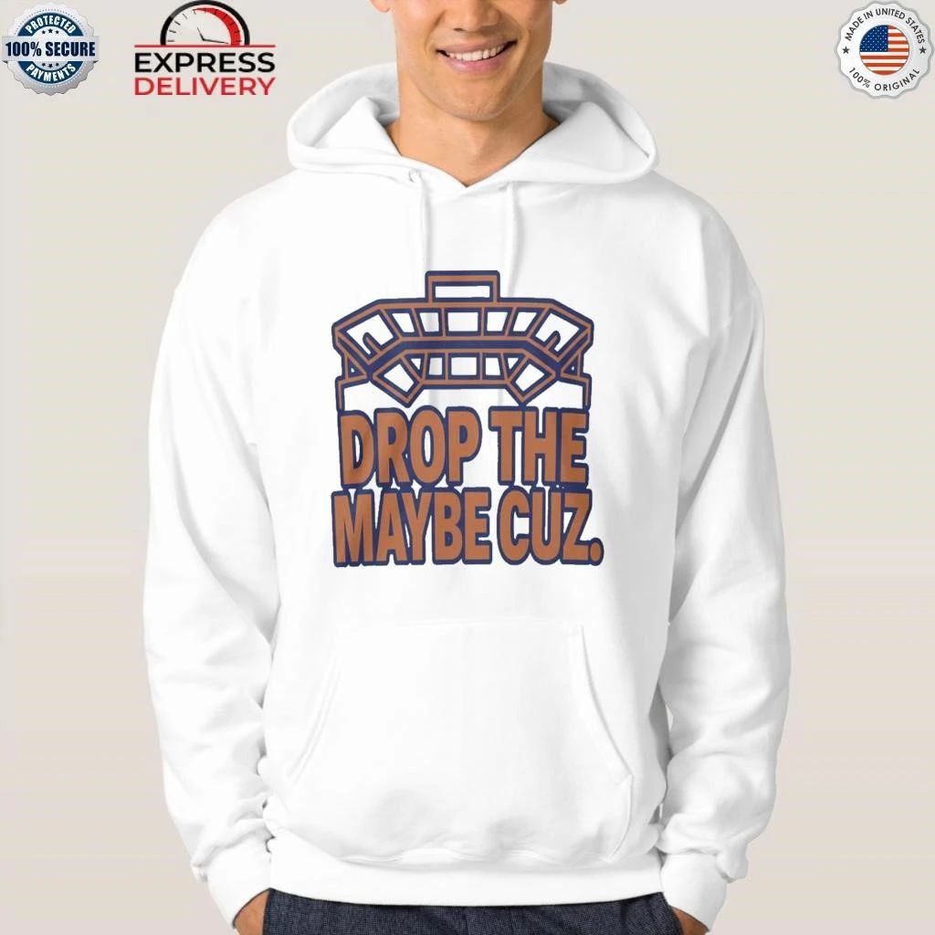 Drop The Maybe Cuz Shirt