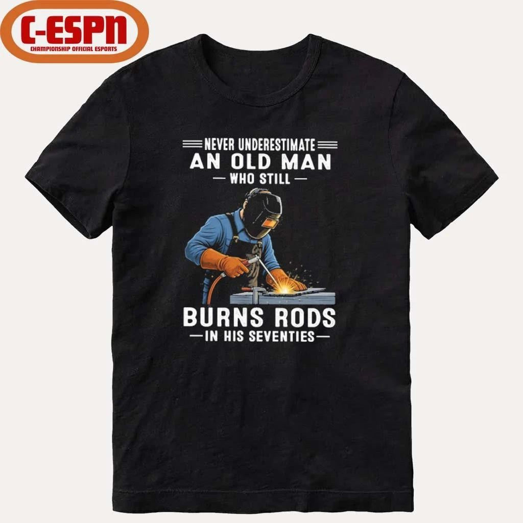 Never Underestimate An Old Man Who Still Burns Rods In His Seventies Shirt