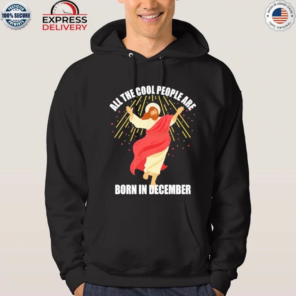 Jesus All The Cool People Are Born In December Shirt