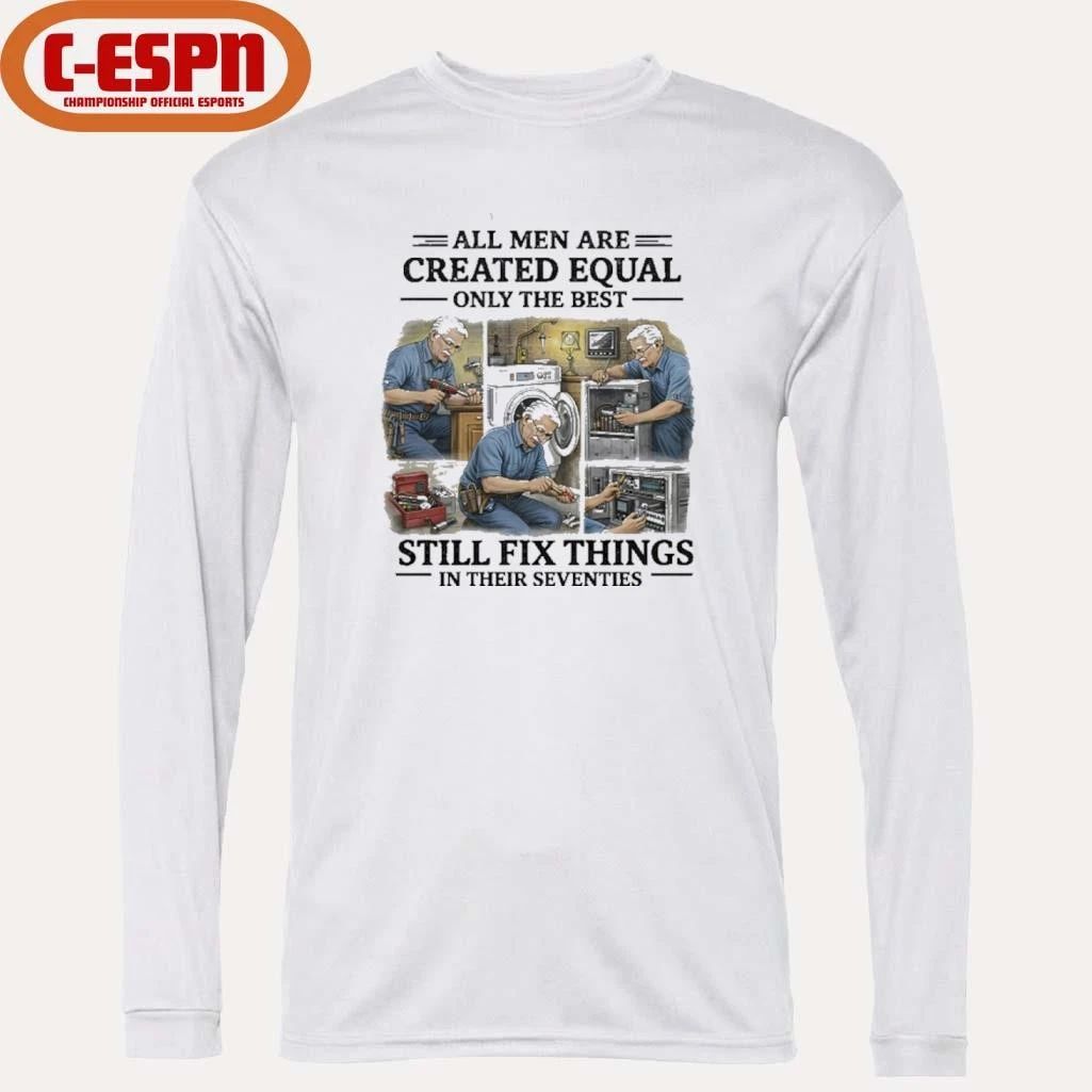 All Men Are Created Equal Only The Best Still Fix Things In Their Seventies Shirt