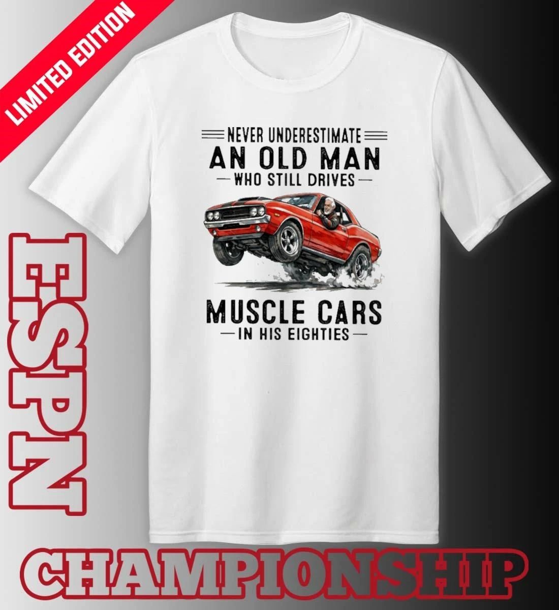 Never Underestimate An Old Man Who Still Drives Muscle Cars In His Eighties Classic T-Shirt