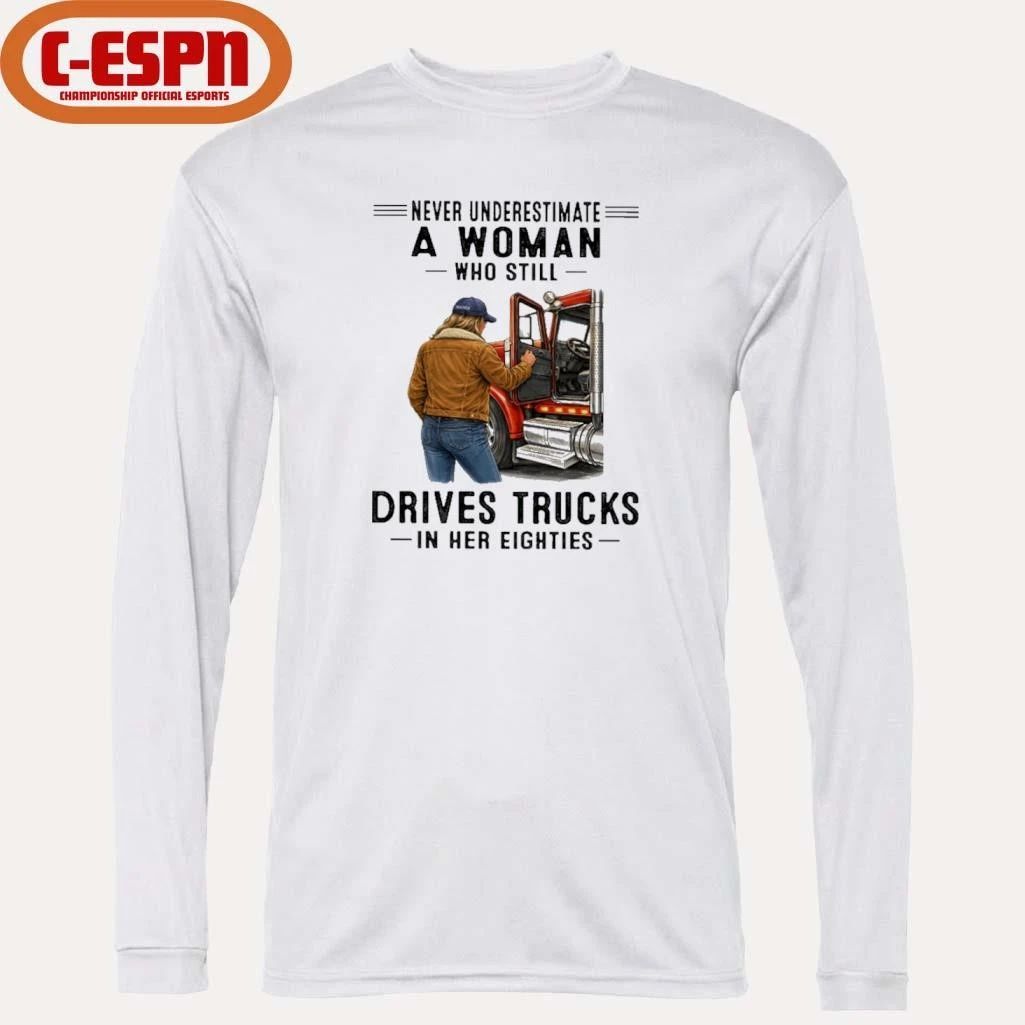 Never Underestimate A Woman Who Still Drives Trucks In Her Eighties Shirt