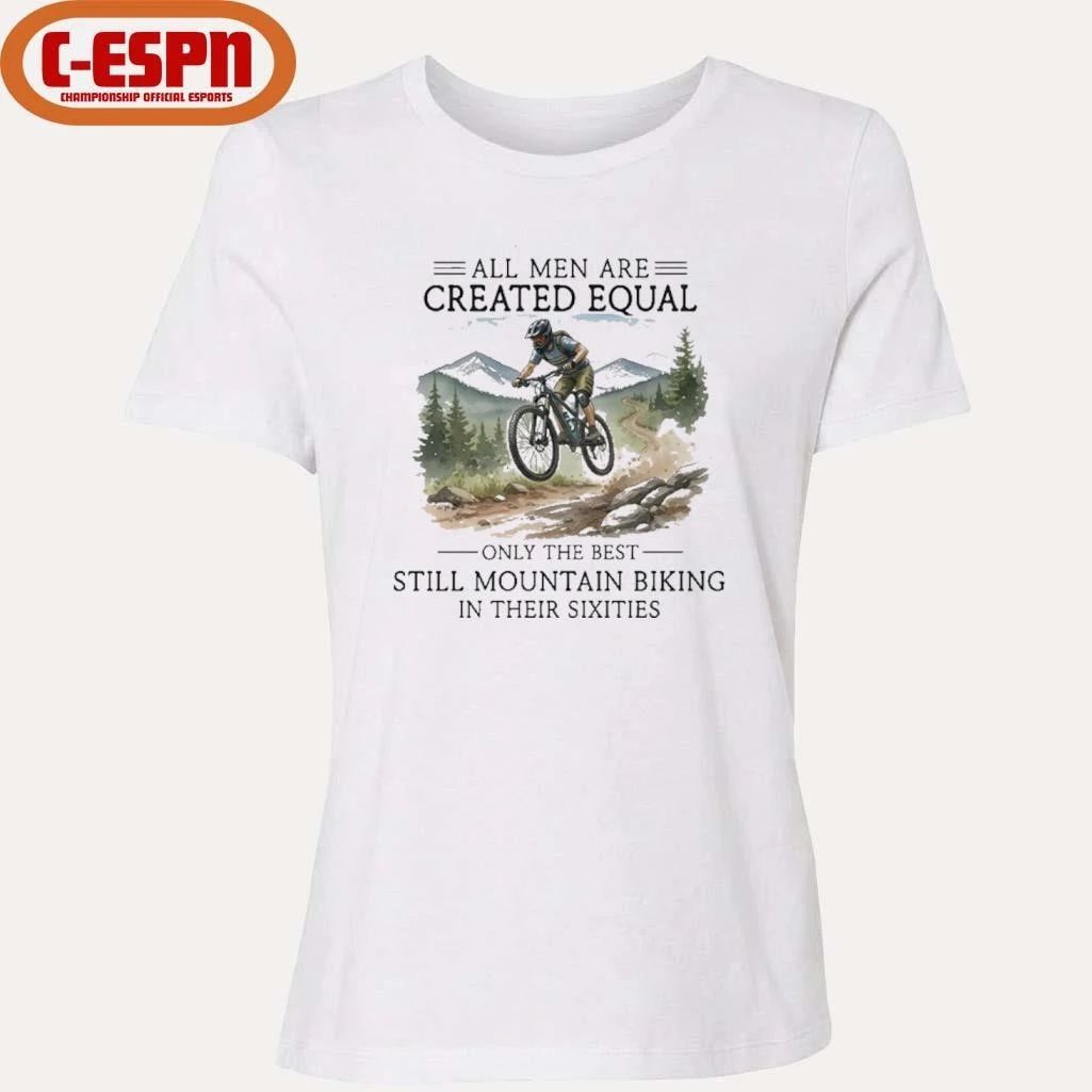 All Men Are Created Equal, Only The Best Still Mountain Biking In Their Sixties T-Shirt