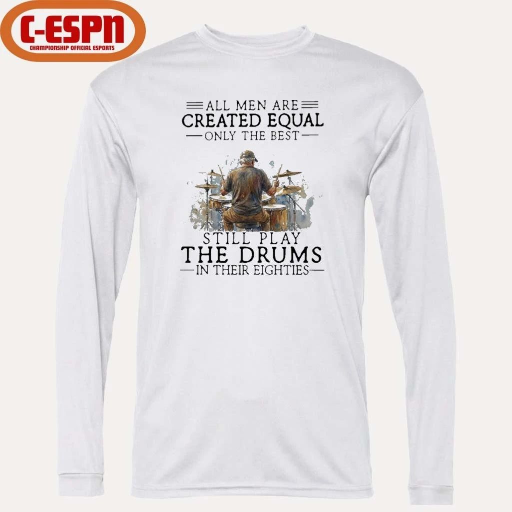 Grandpa All Men Are Created Equal Only The Best Still Play The Drums In Their Eighties Shirt